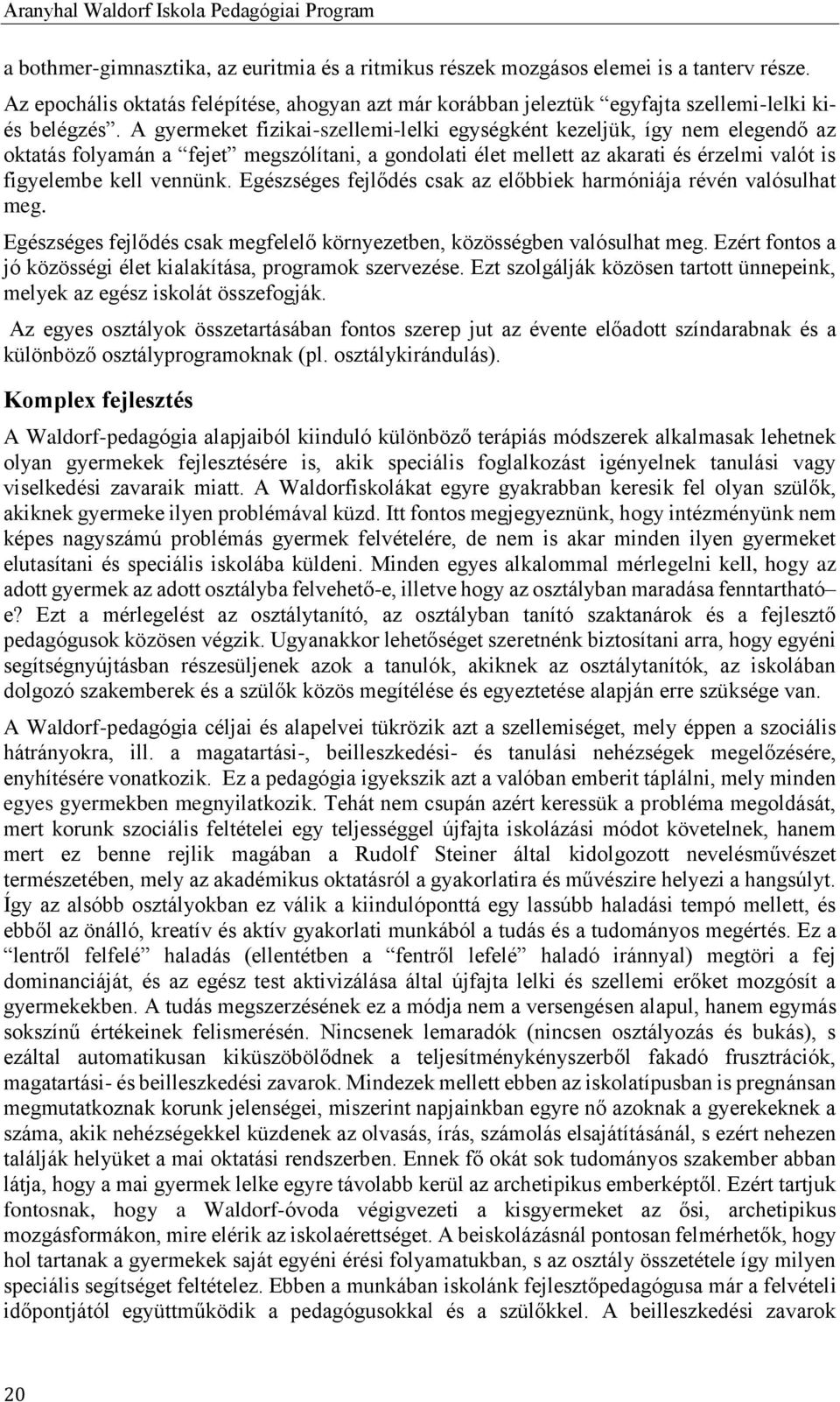 A gyermeket fizikai-szellemi-lelki egységként kezeljük, így nem elegendő az oktatás folyamán a fejet megszólítani, a gondolati élet mellett az akarati és érzelmi valót is figyelembe kell vennünk.