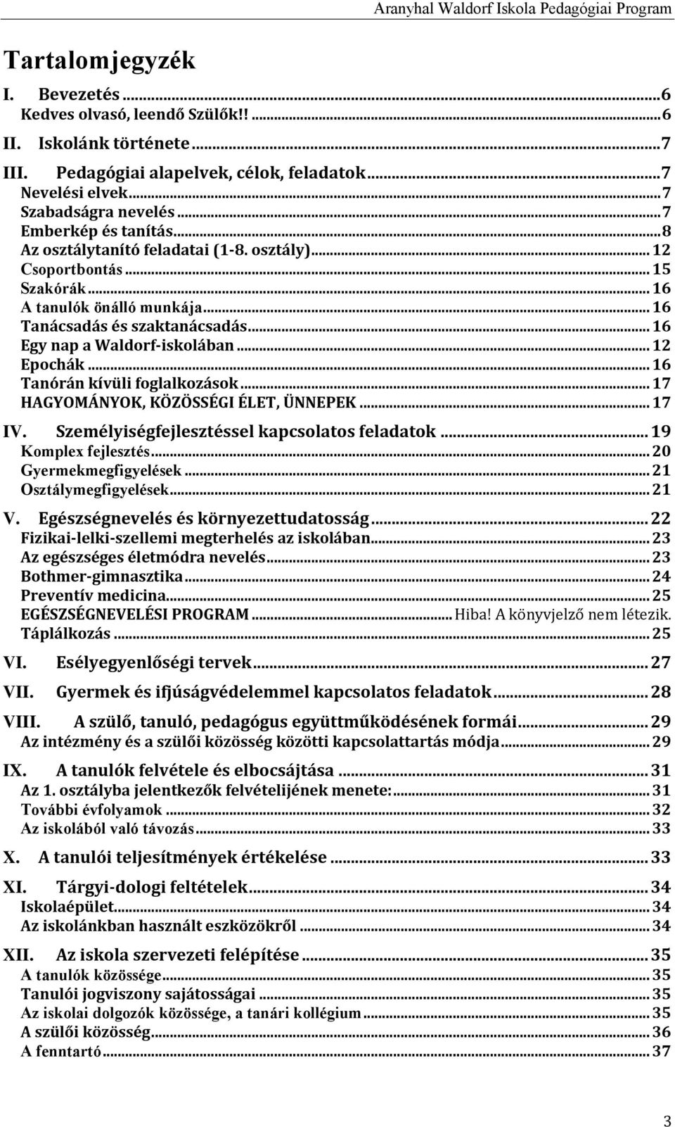 .. 16 Tanácsadás és szaktanácsadás... 16 Egy nap a Waldorf-iskolában... 12 Epochák... 16 Tanórán kívüli foglalkozások... 17 HAGYOMÁNYOK, KÖZÖSSÉGI ÉLET, ÜNNEPEK... 17 IV.