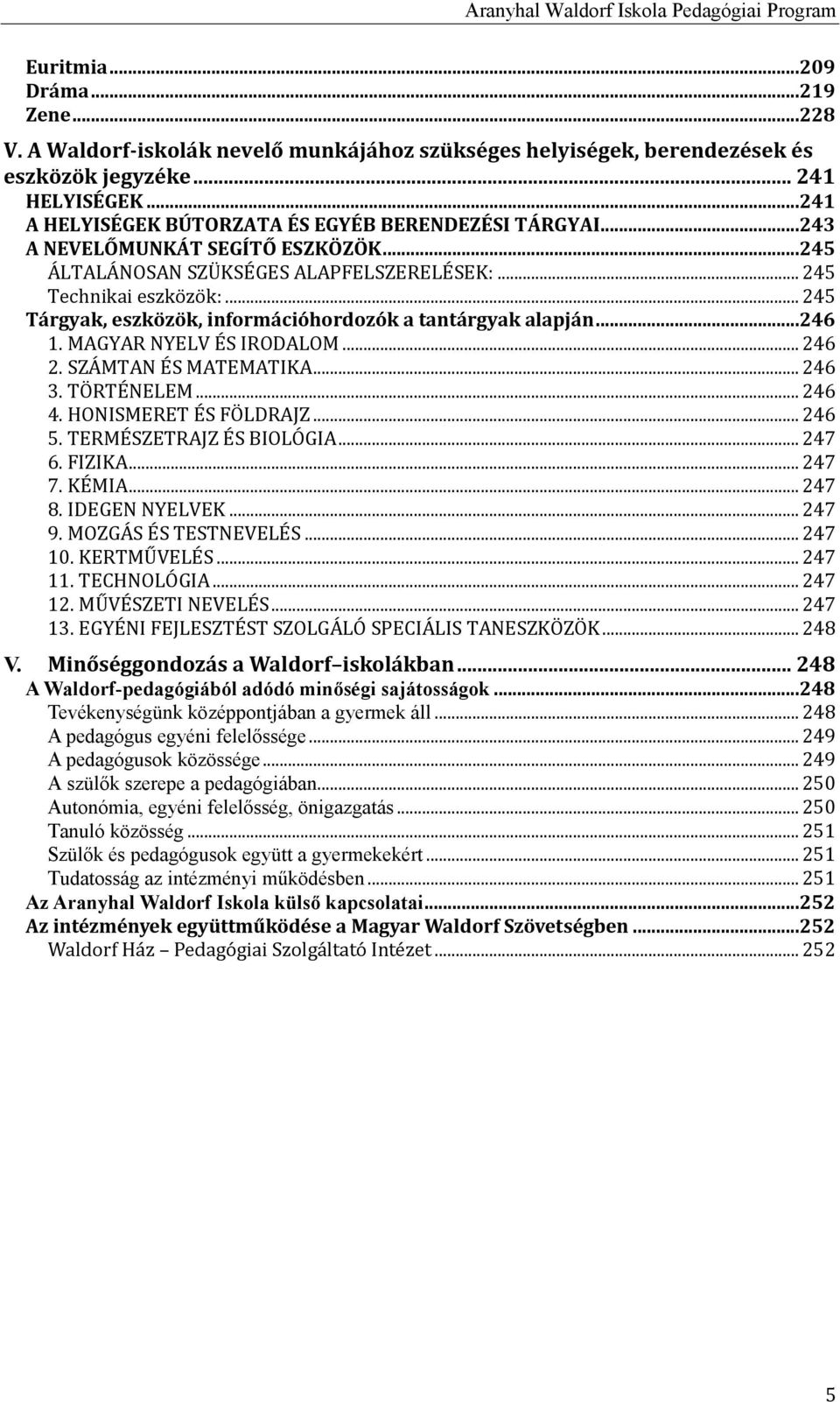 .. 245 Tárgyak, eszközök, információhordozók a tantárgyak alapján...246 1. MAGYAR NYELV ÉS IRODALOM... 246 2. SZÁMTAN ÉS MATEMATIKA... 246 3. TÖRTÉNELEM... 246 4. HONISMERET ÉS FÖLDRAJZ... 246 5.