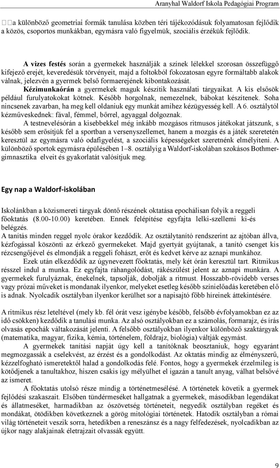 gyermek belső formaerejének kibontakozását. Kézimunkaórán a gyermekek maguk készítik használati tárgyaikat. A kis elsősök például furulyatokokat kötnek.