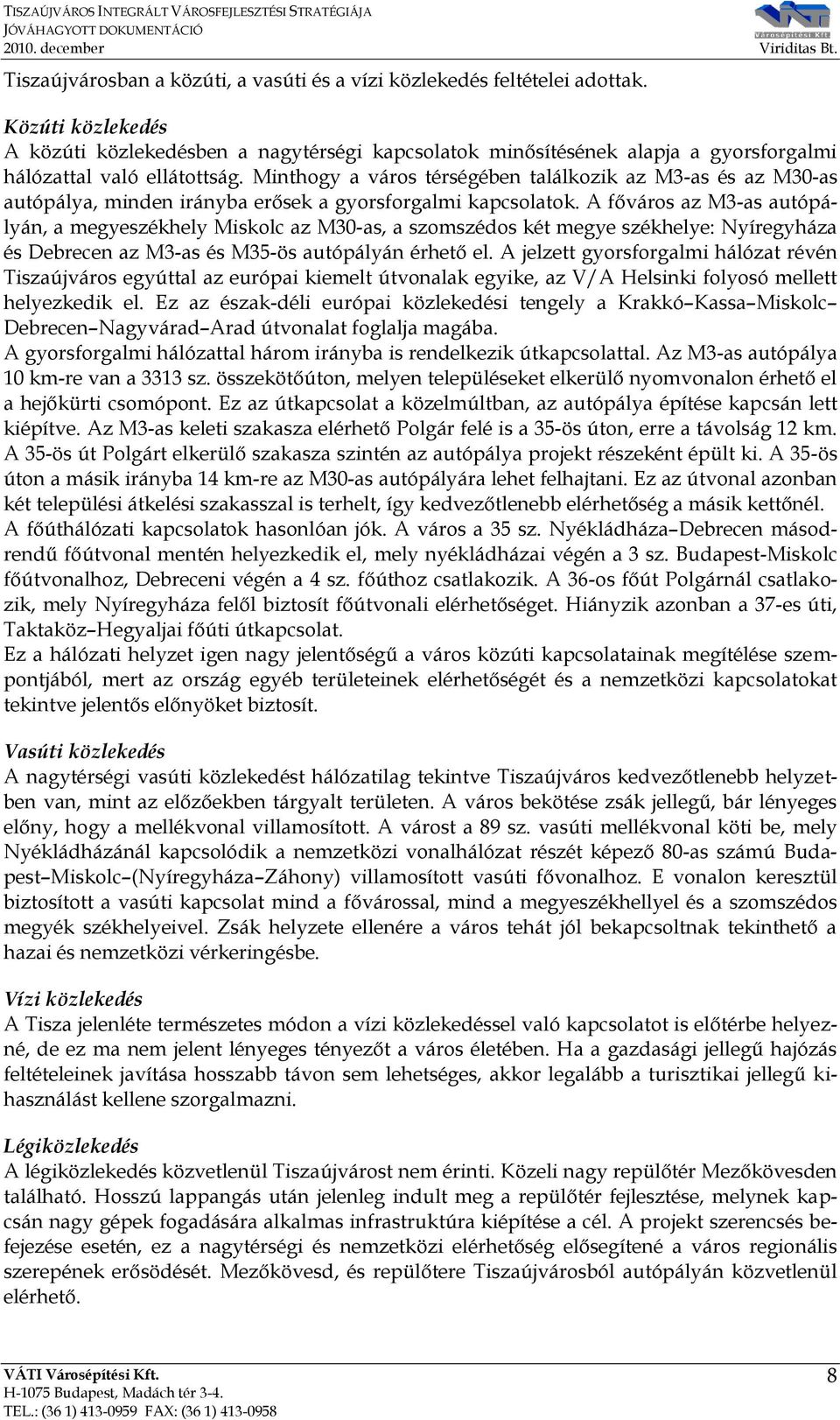 Minthogy a város térségében találkozik az M3-as és az M30-as autópálya, minden irányba erősek a gyorsforgalmi kapcsolatok.