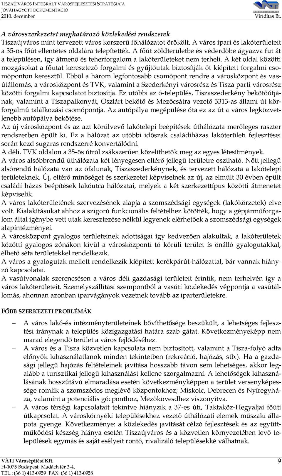 A két oldal közötti mozgásokat a főutat keresztező forgalmi és gyűjtőutak biztosítják öt kiépített forgalmi csomóponton keresztül.