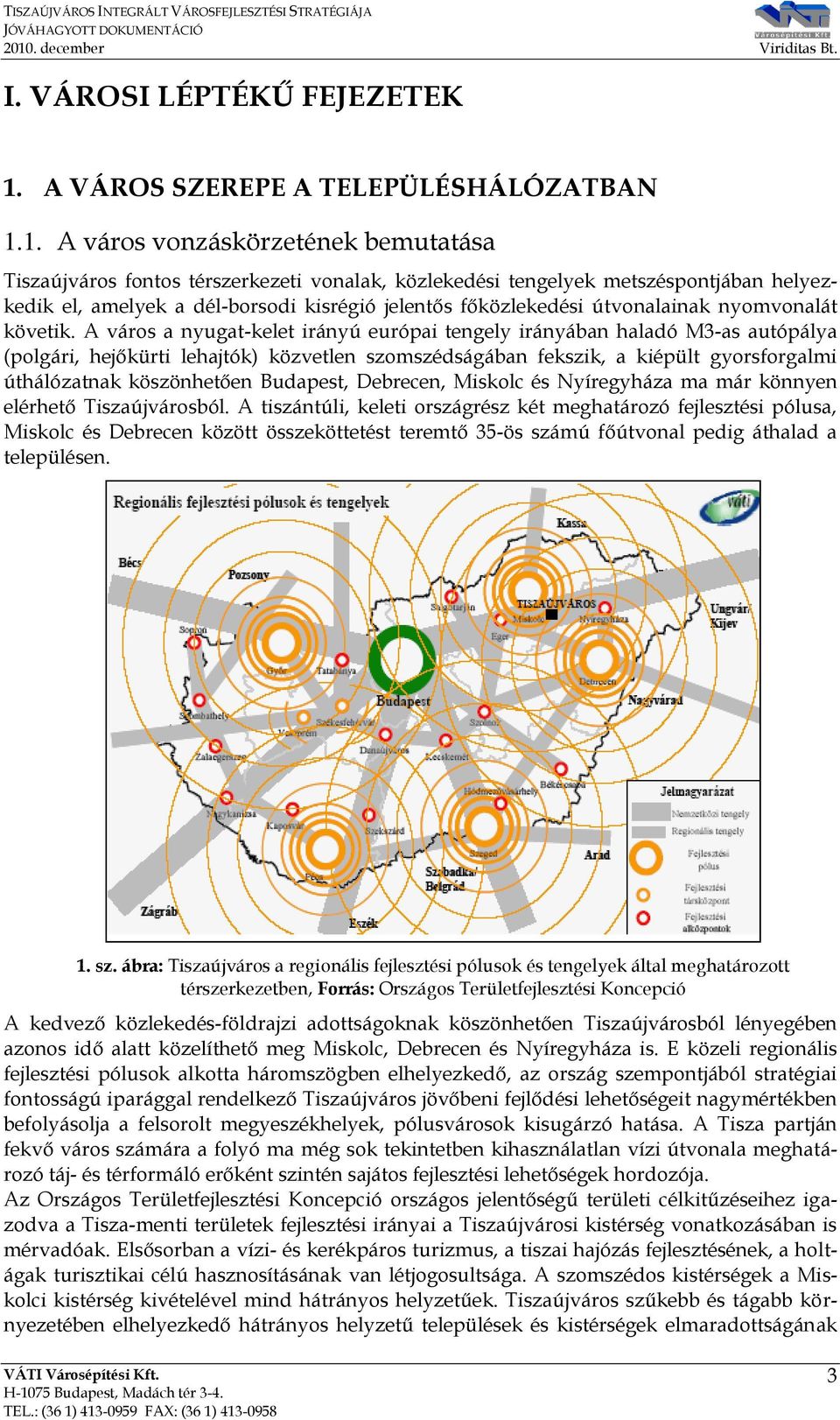 1. A város vonzáskörzetének bemutatása Tiszaújváros fontos térszerkezeti vonalak, közlekedési tengelyek metszéspontjában helyezkedik el, amelyek a dél-borsodi kisrégió jelentős főközlekedési