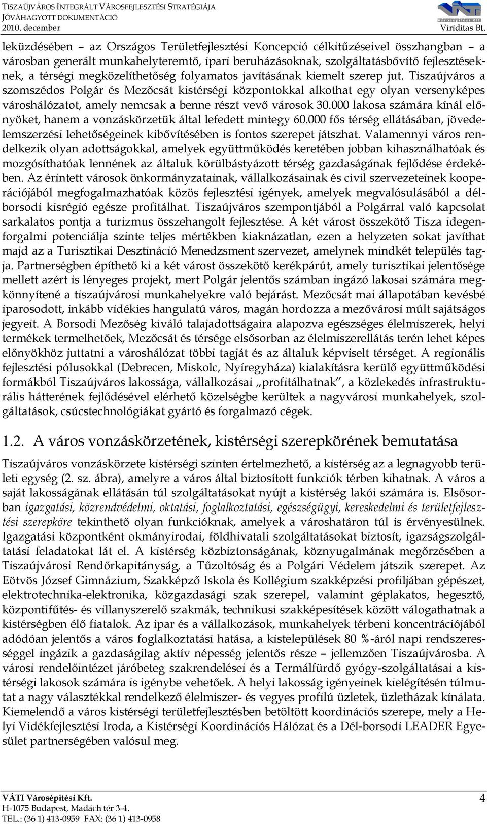 Tiszaújváros a szomszédos Polgár és Mezőcsát kistérségi központokkal alkothat egy olyan versenyképes városhálózatot, amely nemcsak a benne részt vevő városok 30.