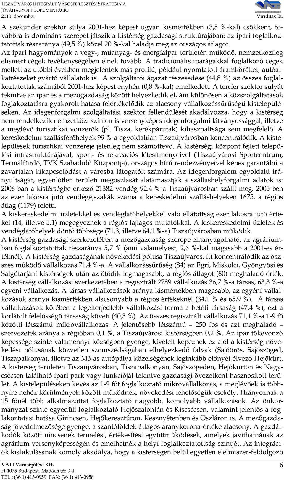 A tradicionális iparágakkal foglalkozó cégek mellett az utóbbi években megjelentek más profilú, például nyomtatott áramköröket, autóalkatrészeket gyártó vállalatok is.