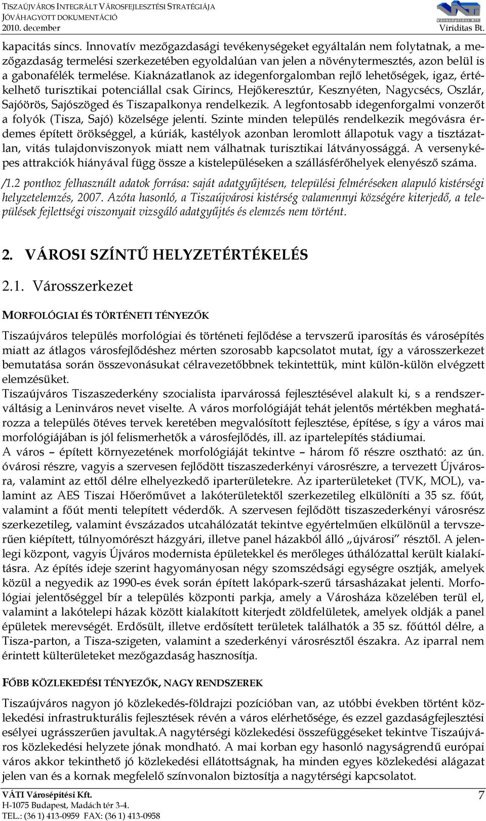 Kiaknázatlanok az idegenforgalomban rejlő lehetőségek, igaz, értékelhető turisztikai potenciállal csak Girincs, Hejőkeresztúr, Kesznyéten, Nagycsécs, Oszlár, Sajóörös, Sajószöged és Tiszapalkonya