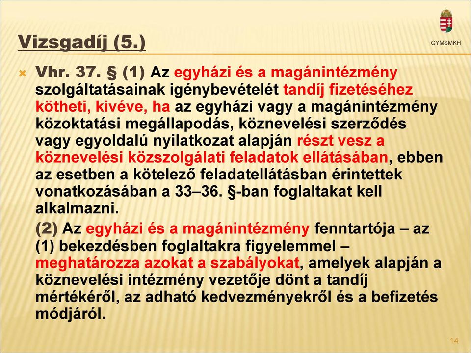 köznevelési szerződés vagy egyoldalú nyilatkozat alapján részt vesz a köznevelési közszolgálati feladatok ellátásában, ebben az esetben a kötelező feladatellátásban