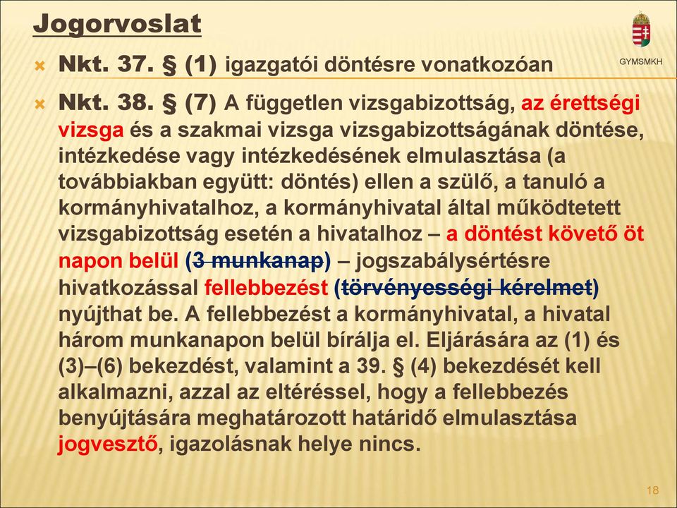 tanuló a kormányhivatalhoz, a kormányhivatal által működtetett vizsgabizottság esetén a hivatalhoz a döntést követő öt napon belül (3 munkanap) jogszabálysértésre hivatkozással fellebbezést