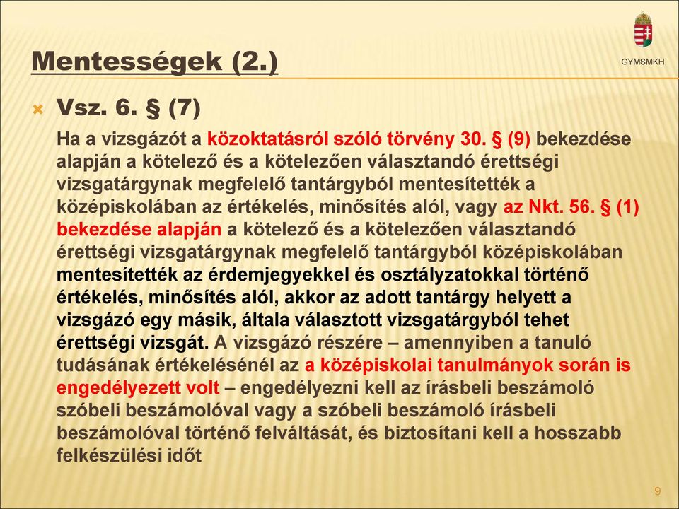 (1) bekezdése alapján a kötelező és a kötelezően választandó érettségi vizsgatárgynak megfelelő tantárgyból középiskolában mentesítették az érdemjegyekkel és osztályzatokkal történő értékelés,