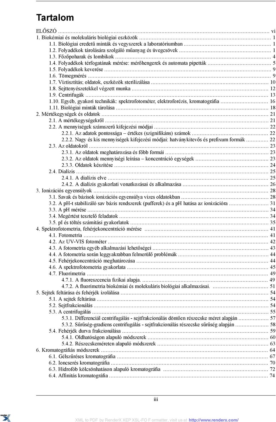 Víztisztítás; oldatok, eszközök sterilizálása... 10 1.8. Sejttenyészetekkel végzett munka... 12 1.9. Centrifugák... 13 1.10. Egyéb, gyakori technikák: spektrofotométer, elektroforézis, kromatográfia.