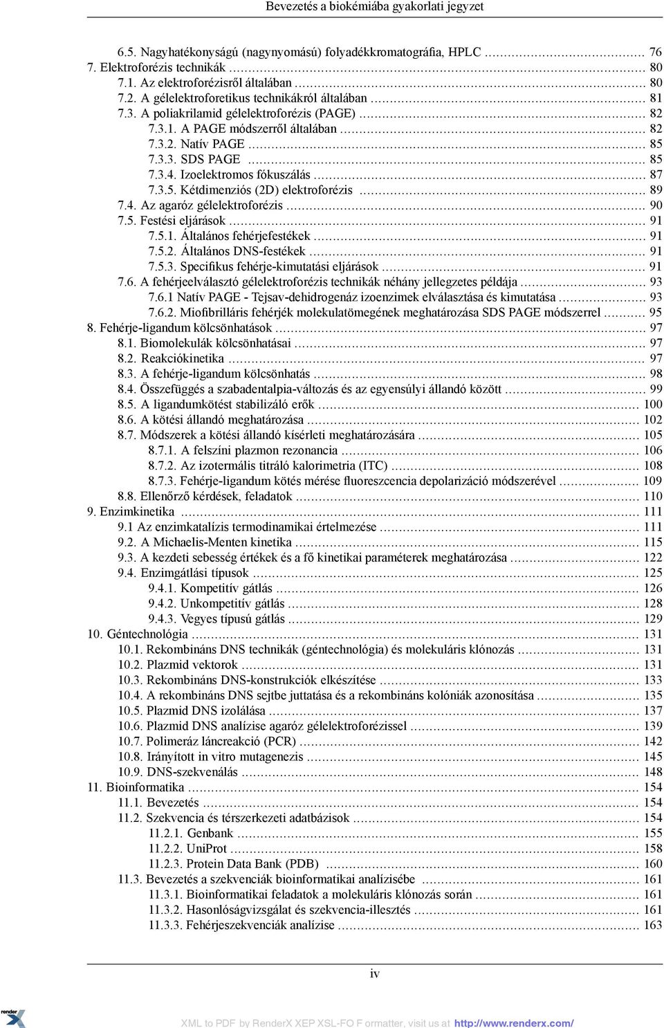 Izoelektromos fókuszálás... 87 7.3.5. Kétdimenziós (2D) elektroforézis... 89 7.4. Az agaróz gélelektroforézis... 90 7.5. Festési eljárások... 91 7.5.1. Általános fehérjefestékek... 91 7.5.2. Általános DNS-festékek.