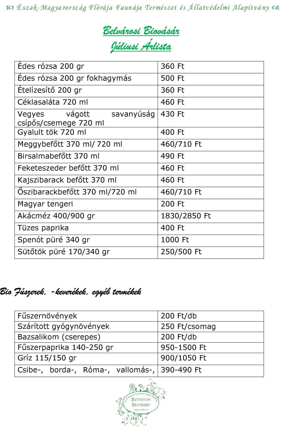 püré 170/340 gr 360 Ft 500 Ft 360 Ft 460 Ft 430 Ft 400 Ft 460/710 Ft 490 Ft 460 Ft 460 Ft 460/710 Ft 200 Ft 1830/2850 Ft 400 Ft 1000 Ft 250/500 Ft Bio Fúszerek, -keverékek keverékek,