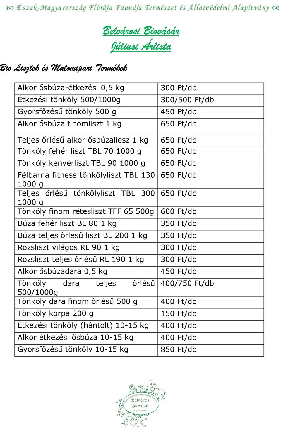 Teljes ırléső tönkölyliszt TBL 300 650 Ft/db 1000 g Tönköly finom rétesliszt TFF 65 500g 600 Ft/db Búza fehér liszt BL 80 1 kg 350 Ft/db Búza teljes ırléső liszt BL 200 1 kg 350 Ft/db Rozsliszt