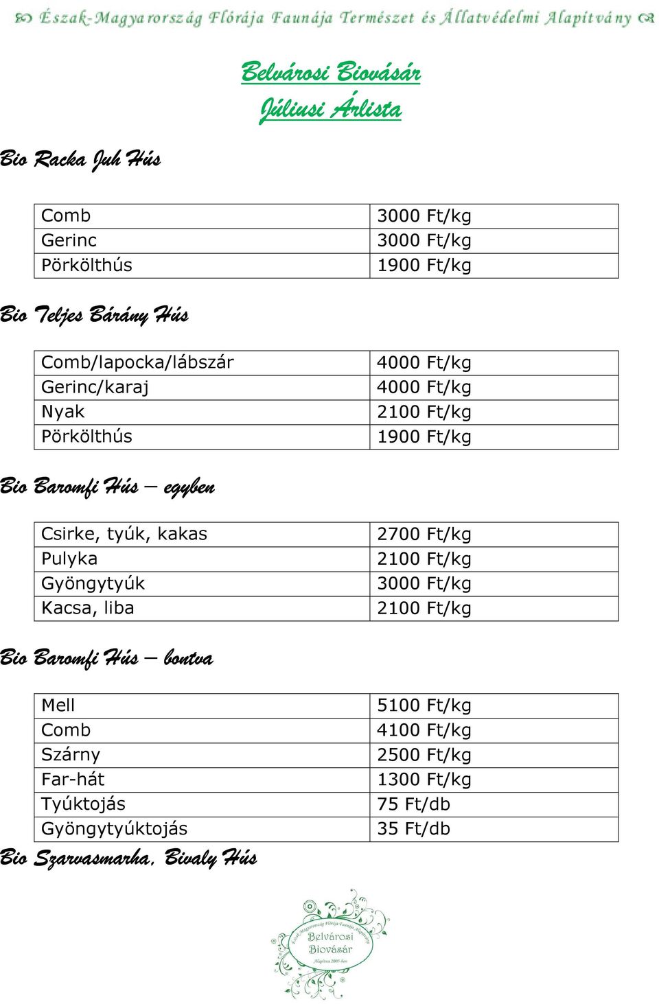 Pulyka Gyöngytyúk Kacsa, liba 2700 Ft/kg 2100 Ft/kg 3000 Ft/kg 2100 Ft/kg Bio Baromfi Hús bontva Mell Comb Szárny