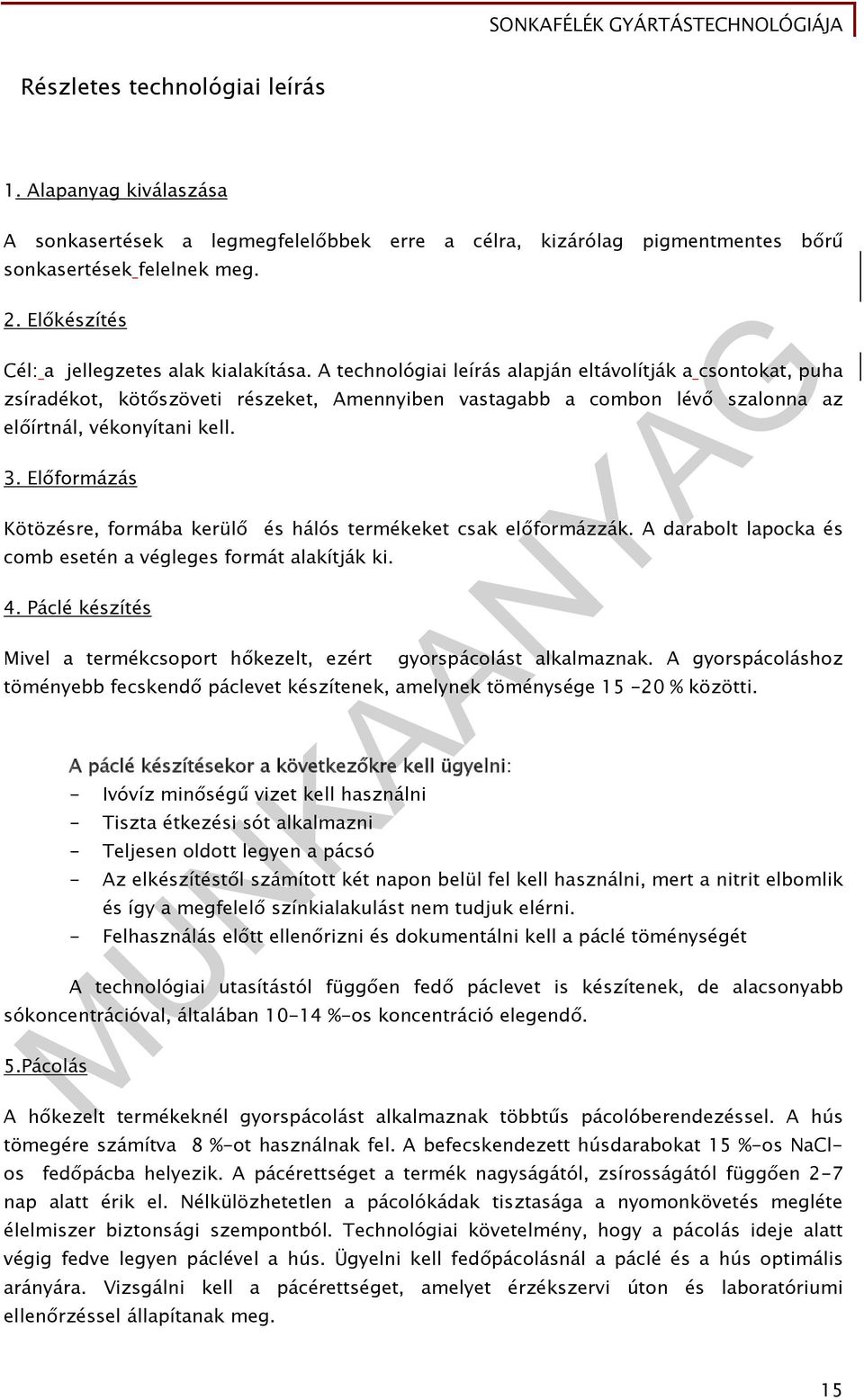 A technológiai leírás alapján eltávolítják a csontokat, puha zsíradékot, kötőszöveti részeket, Amennyiben vastagabb a combon lévő szalonna az előírtnál, vékonyítani kell. 3.