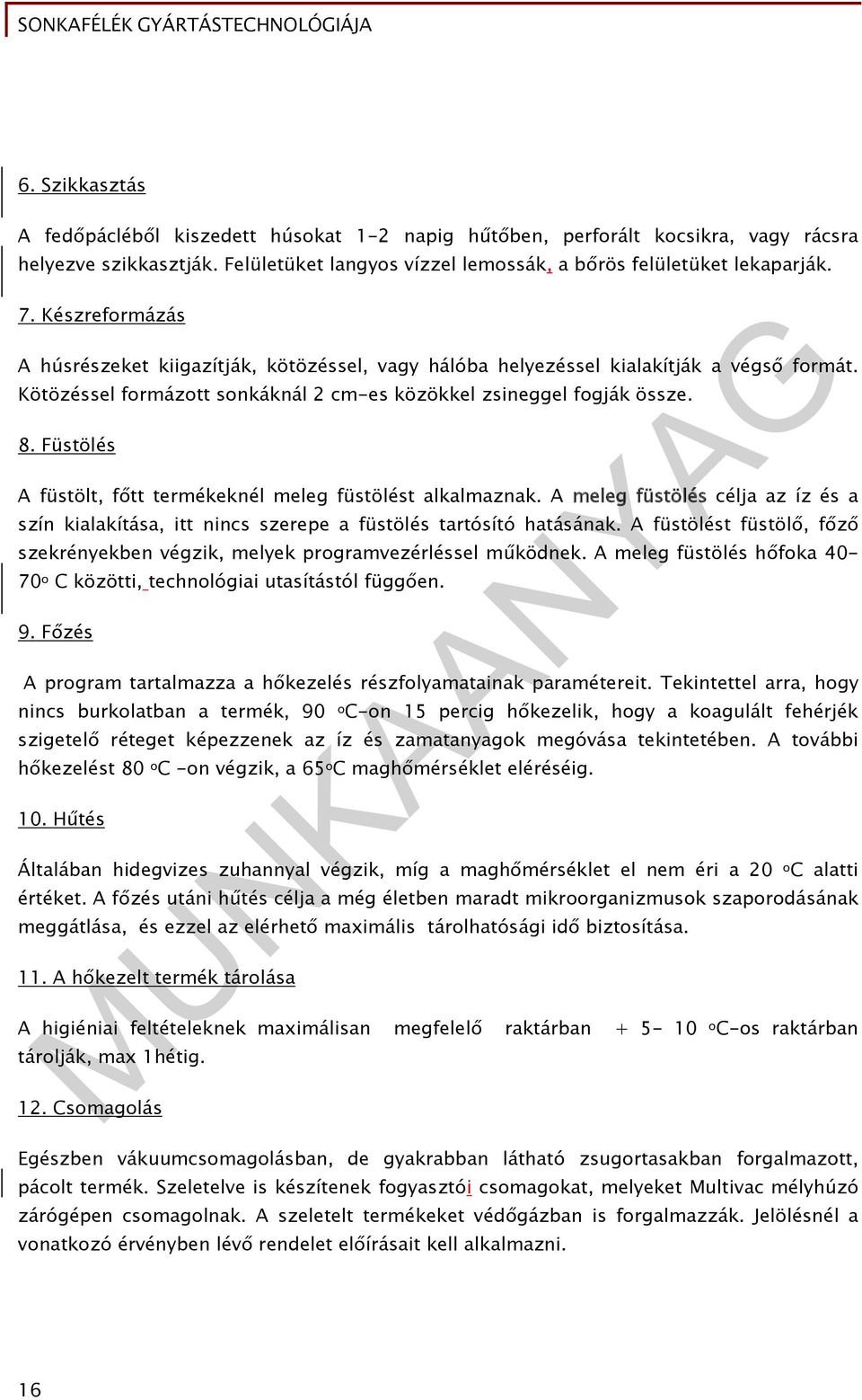 Füstölés A füstölt, főtt termékeknél meleg füstölést alkalmaznak. A meleg füstölés célja az íz és a szín kialakítása, itt nincs szerepe a füstölés tartósító hatásának.