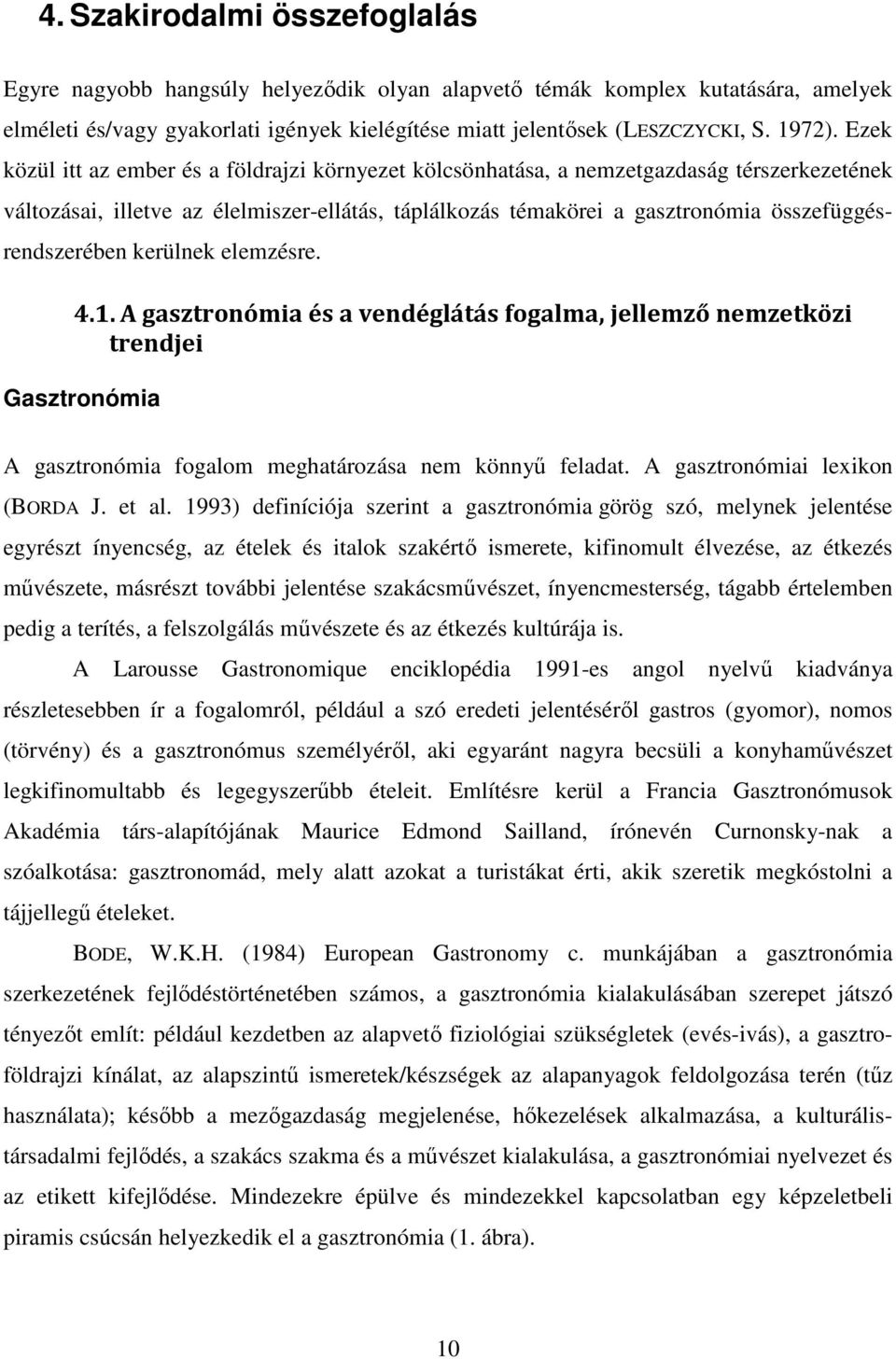 összefüggésrendszerében kerülnek elemzésre. 4.1. A gasztronómia és a vendéglátás fogalma, jellemző nemzetközi trendjei Gasztronómia A gasztronómia fogalom meghatározása nem könnyő feladat.