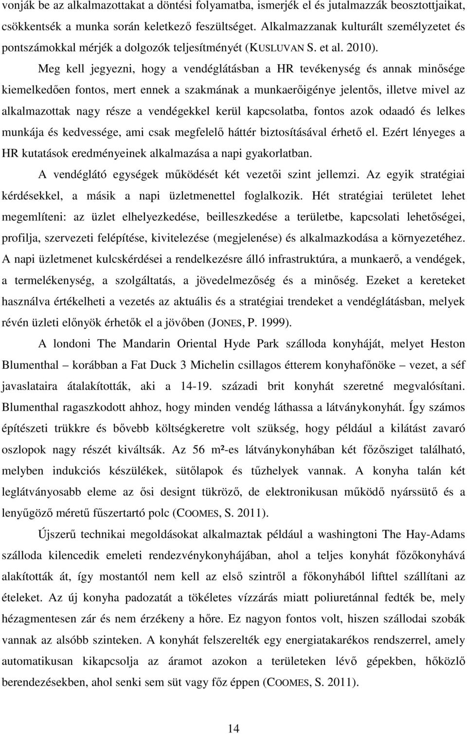 Meg kell jegyezni, hogy a vendéglátásban a HR tevékenység és annak minısége kiemelkedıen fontos, mert ennek a szakmának a munkaerıigénye jelentıs, illetve mivel az alkalmazottak nagy része a