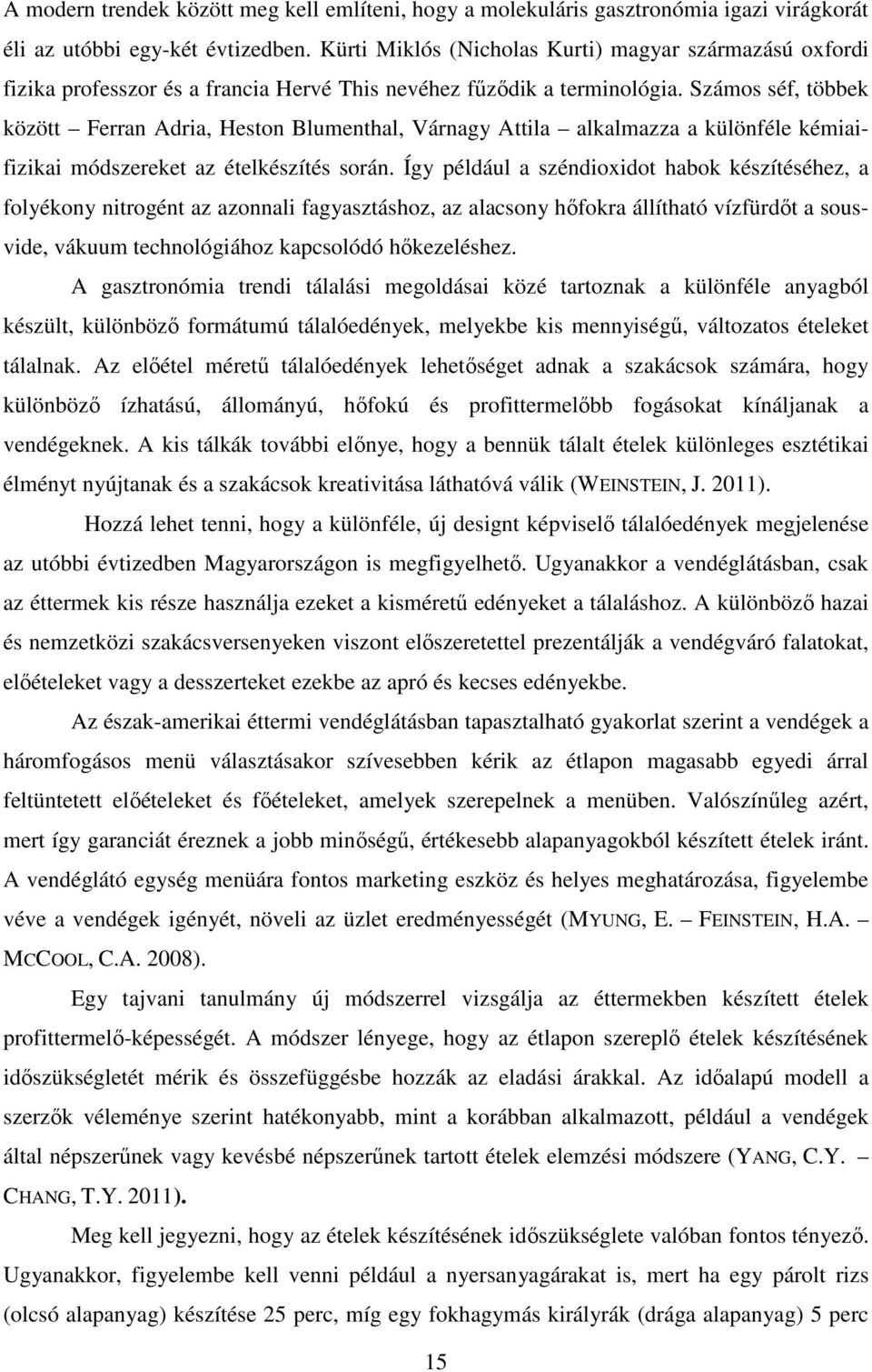 Számos séf, többek között Ferran Adria, Heston Blumenthal, Várnagy Attila alkalmazza a különféle kémiaifizikai módszereket az ételkészítés során.