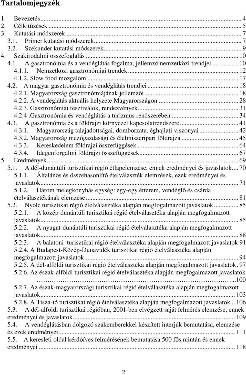 .. 28 4.2.3. Gasztronómiai fesztiválok, rendezvények... 31 4.2.4.Gasztronómia és vendéglátás a turizmus rendszerében... 34 4.3. A gasztronómia és a földrajzi környezet kapcsolatrendszere... 41 4.3.1. Magyarország talajadottságai, domborzata, éghajlati viszonyai.