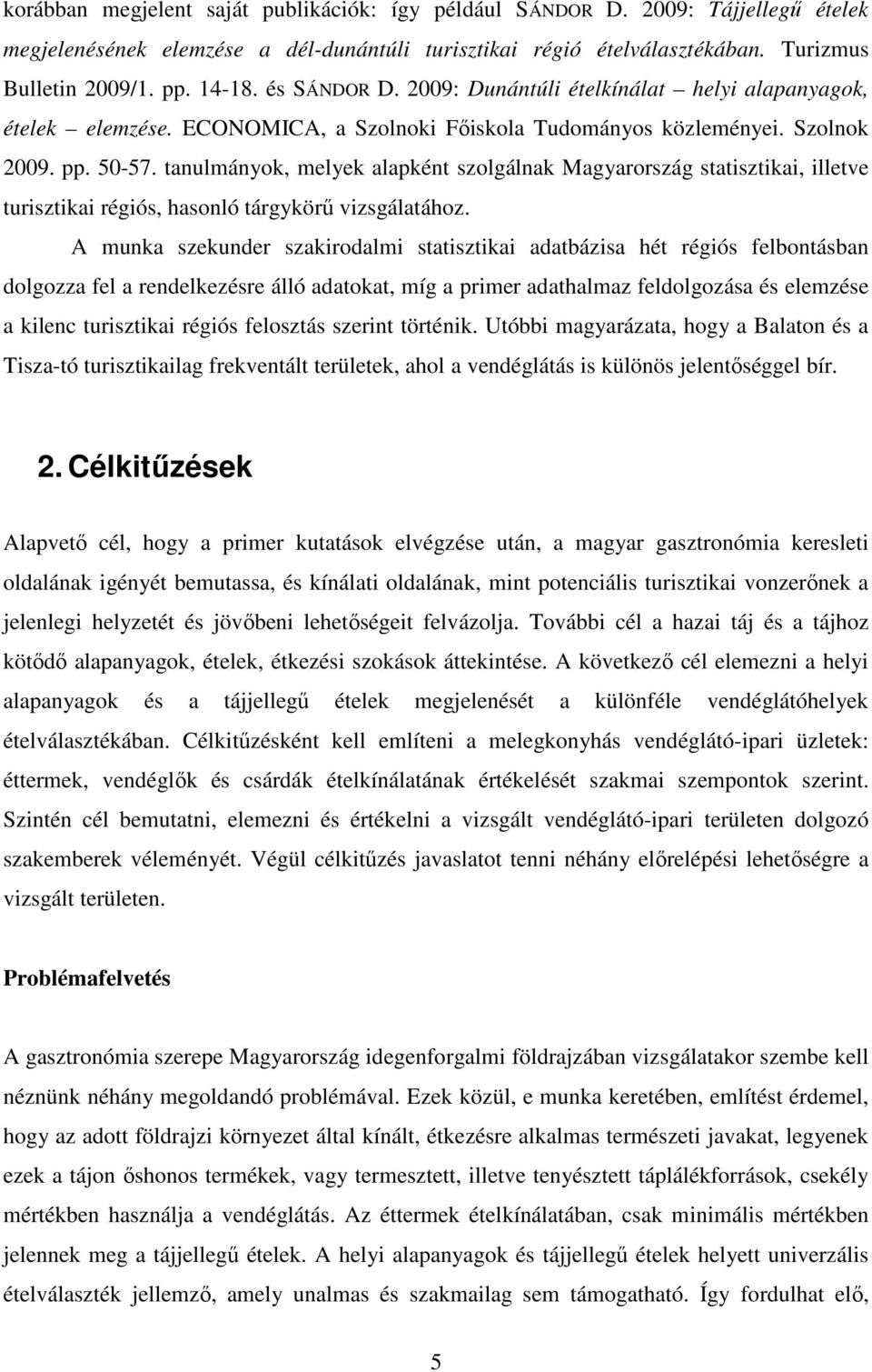 tanulmányok, melyek alapként szolgálnak Magyarország statisztikai, illetve turisztikai régiós, hasonló tárgykörő vizsgálatához.