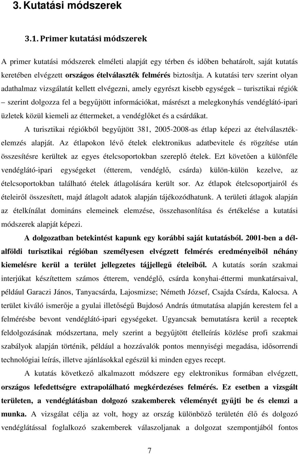 A kutatási terv szerint olyan adathalmaz vizsgálatát kellett elvégezni, amely egyrészt kisebb egységek turisztikai régiók szerint dolgozza fel a begyőjtött információkat, másrészt a melegkonyhás