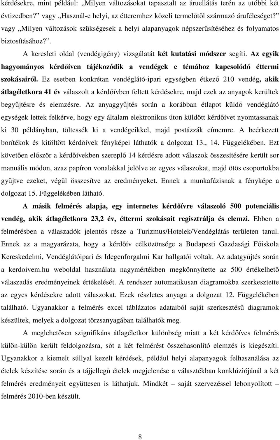 Az egyik hagyományos kérdıíven tájékozódik a vendégek e témához kapcsolódó éttermi szokásairól.