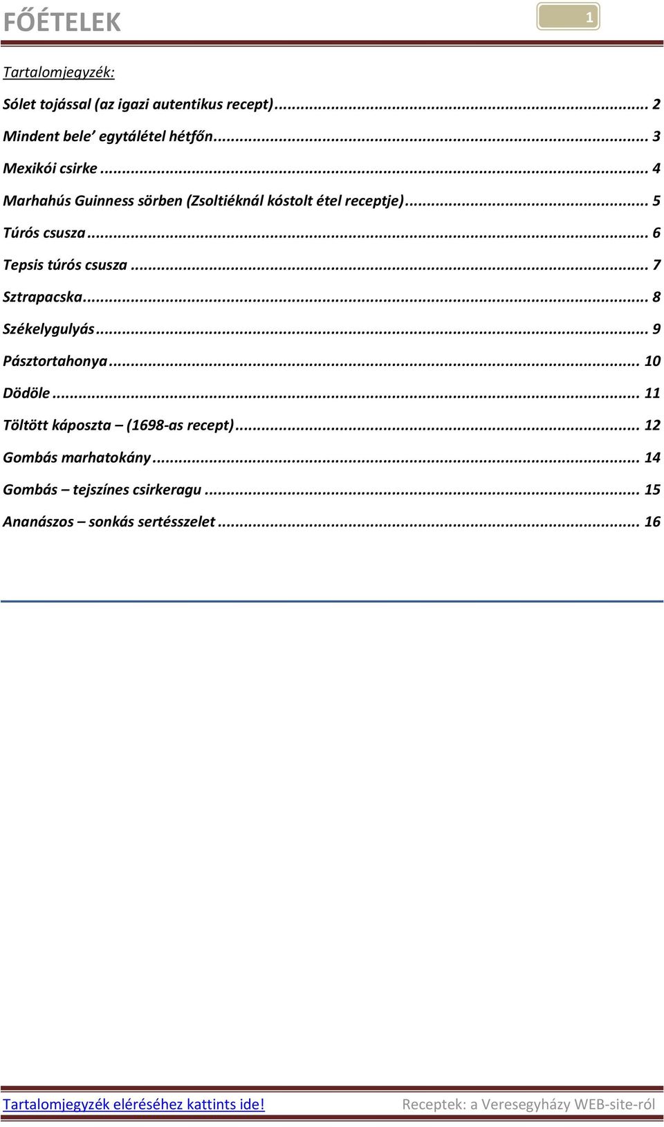 .. 6 Tepsis túrós csusza... 7 Sztrapacska... 8 Székelygulyás... 9 Pásztortahonya... 10 Dödöle.
