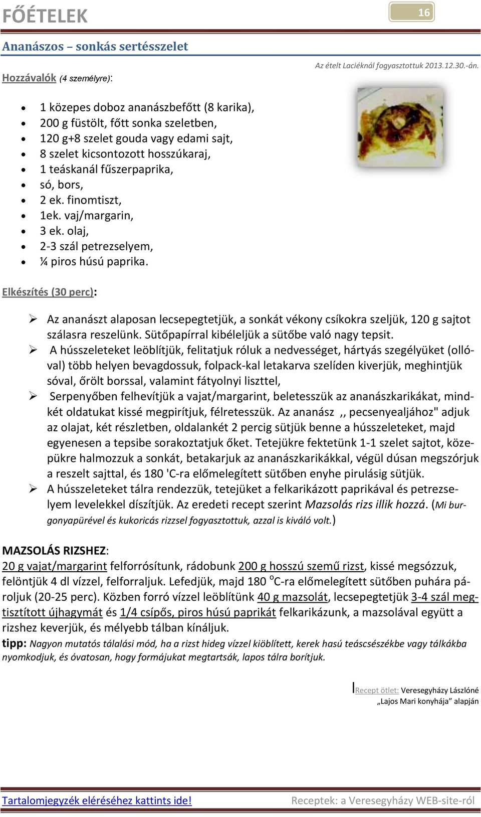 finomtiszt, 1ek. vaj/margarin, 3 ek. olaj, 2-3 szál petrezselyem, ¼ piros húsú paprika.