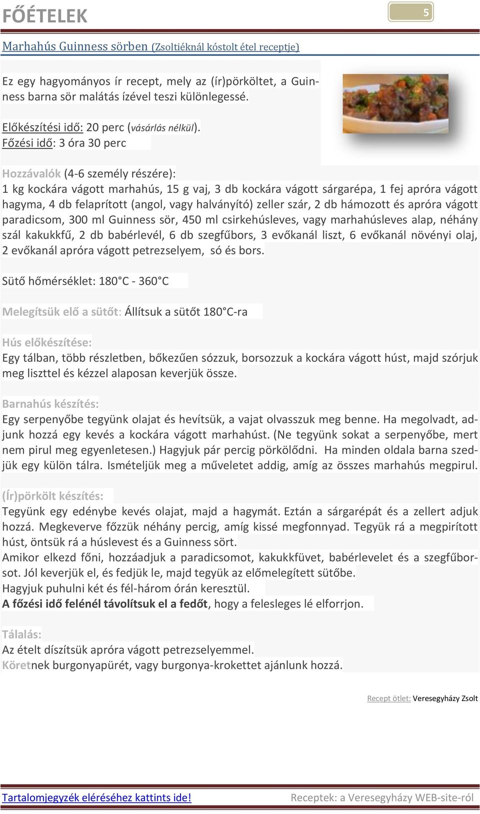 Főzési idő: 3 óra 30 perc Hozzávalók (4-6 személy részére): 1 kg kockára vágott marhahús, 15 g vaj, 3 db kockára vágott sárgarépa, 1 fej apróra vágott hagyma, 4 db felaprított (angol, vagy