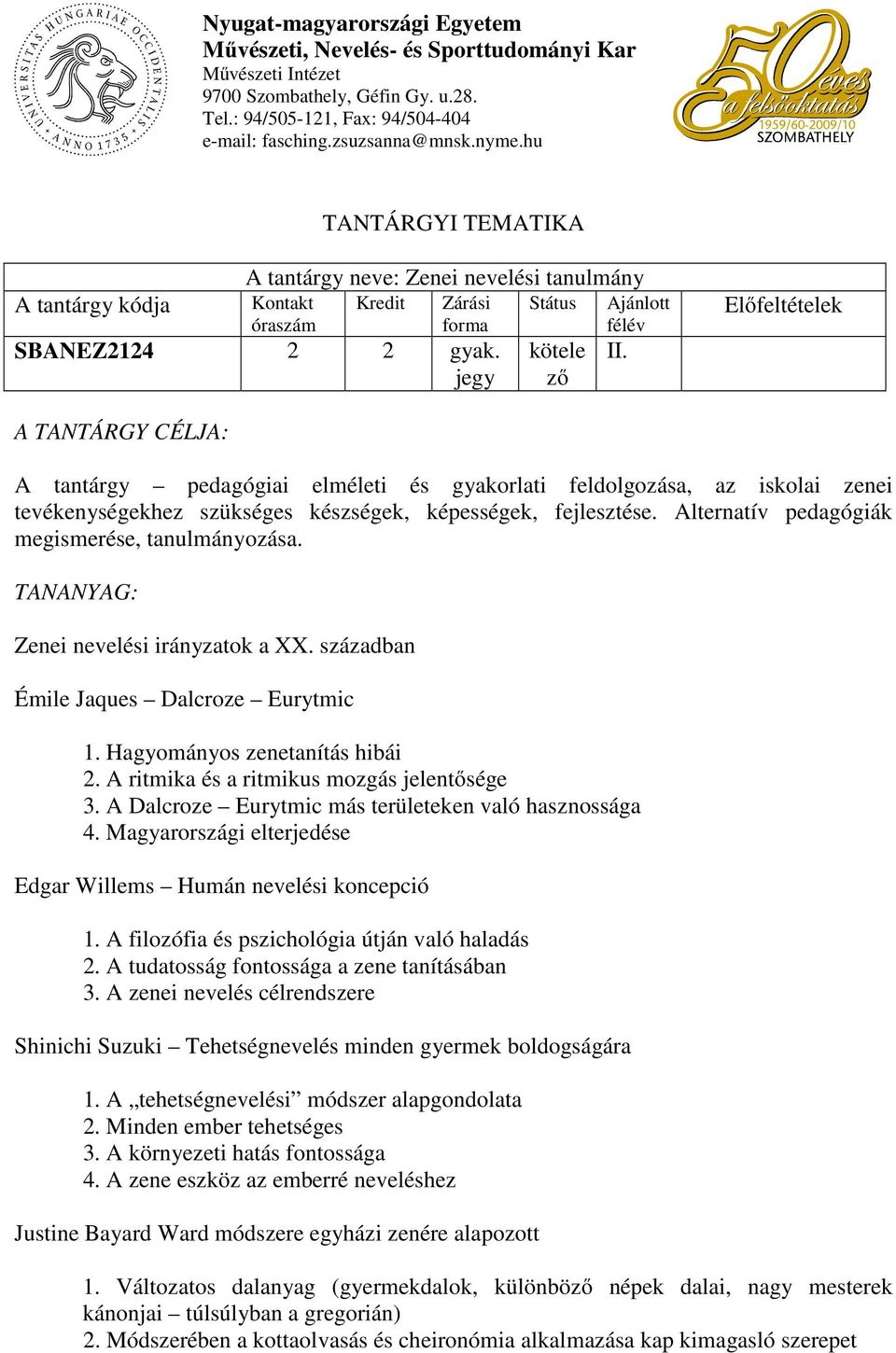 Előfeltételek A TANTÁRGY CÉLJA: A tantárgy pedagógiai elméleti és gyakorlati feldolgozása, az iskolai zenei tevékenységekhez szükséges készségek, képességek, fejlesztése.