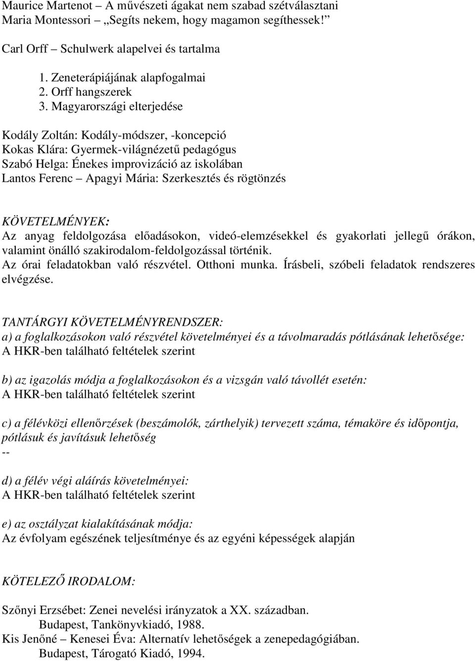 Magyarországi elterjedése Kodály Zoltán: Kodály-módszer, -koncepció Kokas Klára: Gyermek-világnézetű pedagógus Szabó Helga: Énekes improvizáció az iskolában Lantos Ferenc Apagyi Mária: Szerkesztés és