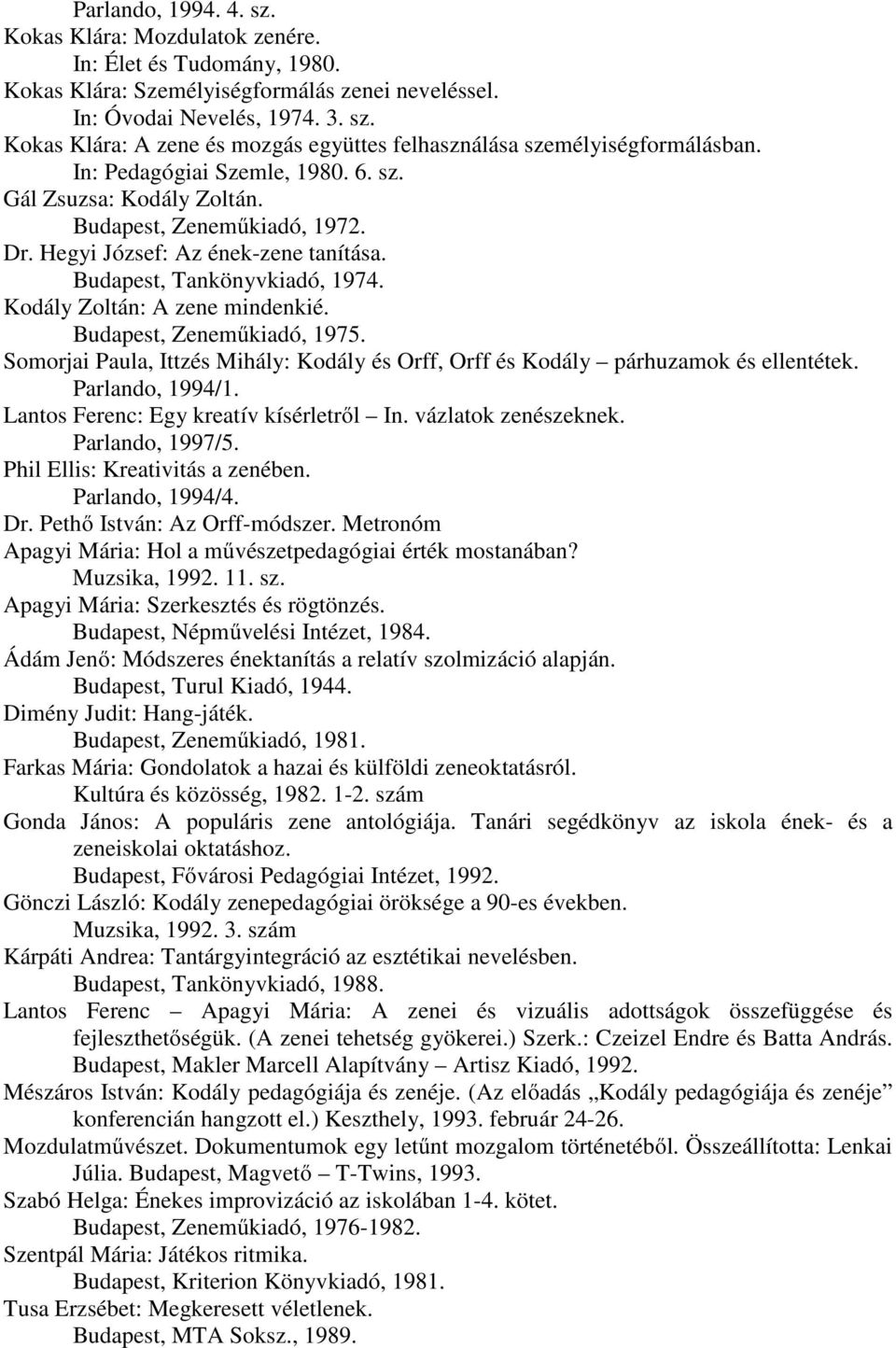 Budapest, Zeneműkiadó, 1975. Somorjai Paula, Ittzés Mihály: Kodály és Orff, Orff és Kodály párhuzamok és ellentétek. Parlando, 1994/1. Lantos Ferenc: Egy kreatív kísérletről In. vázlatok zenészeknek.