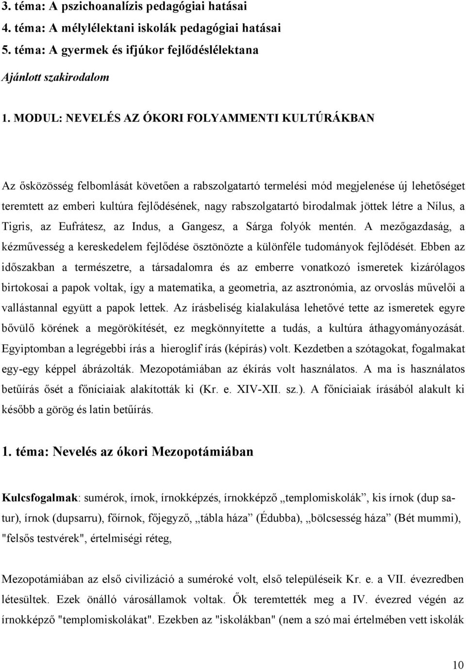 rabszolgatartó birodalmak jöttek létre a Nílus, a Tigris, az Eufrátesz, az Indus, a Gangesz, a Sárga folyók mentén.