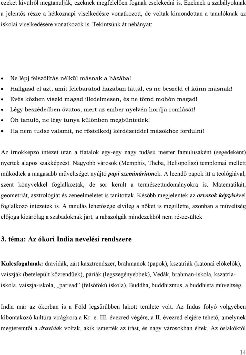 Tekintsünk át néhányat: Ne lépj felszólítás nélkül másnak a házába! Hallgasd el azt, amit felebarátod házában láttál, és ne beszéld el künn másnak!