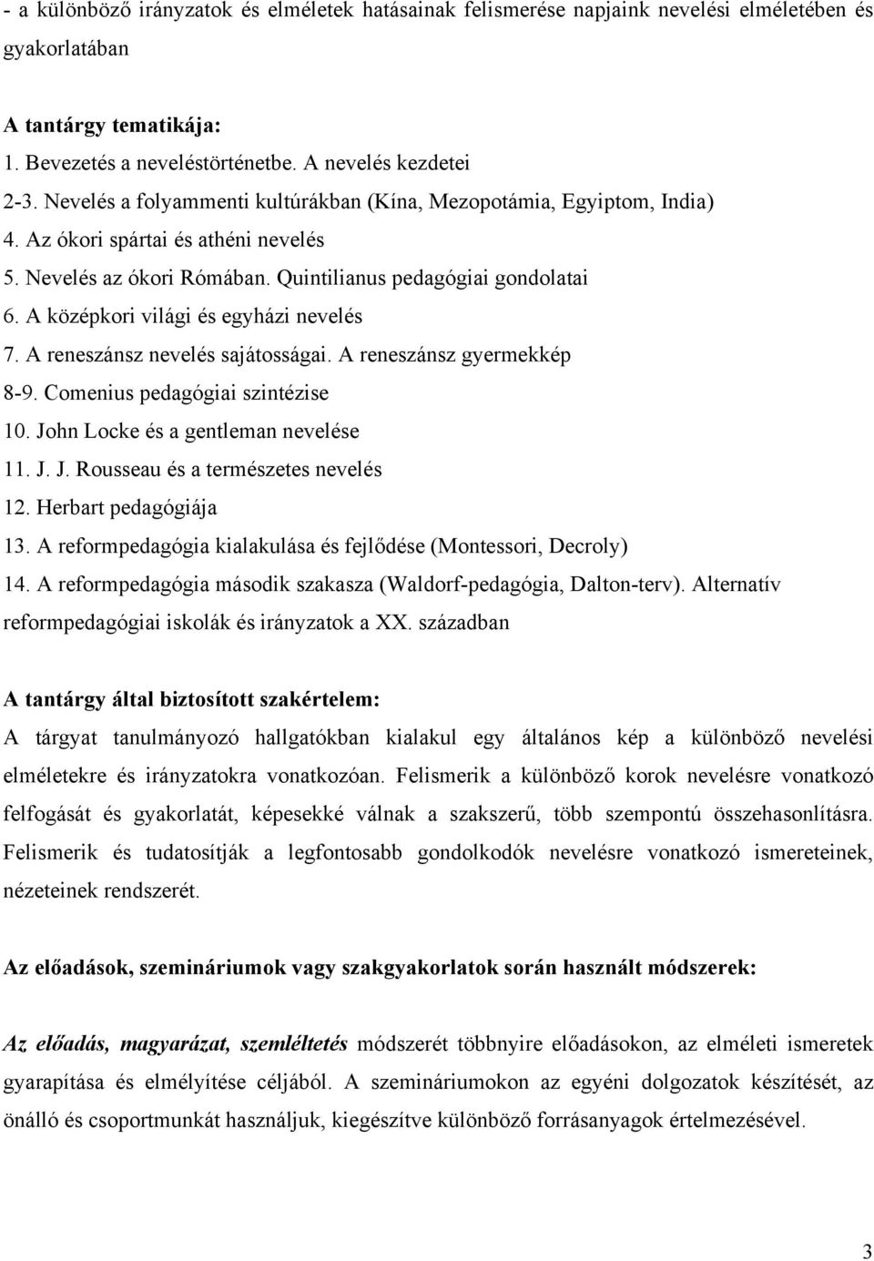 A középkori világi és egyházi nevelés 7. A reneszánsz nevelés sajátosságai. A reneszánsz gyermekkép 8-9. Comenius pedagógiai szintézise 10. John Locke és a gentleman nevelése 11. J. J. Rousseau és a természetes nevelés 12.