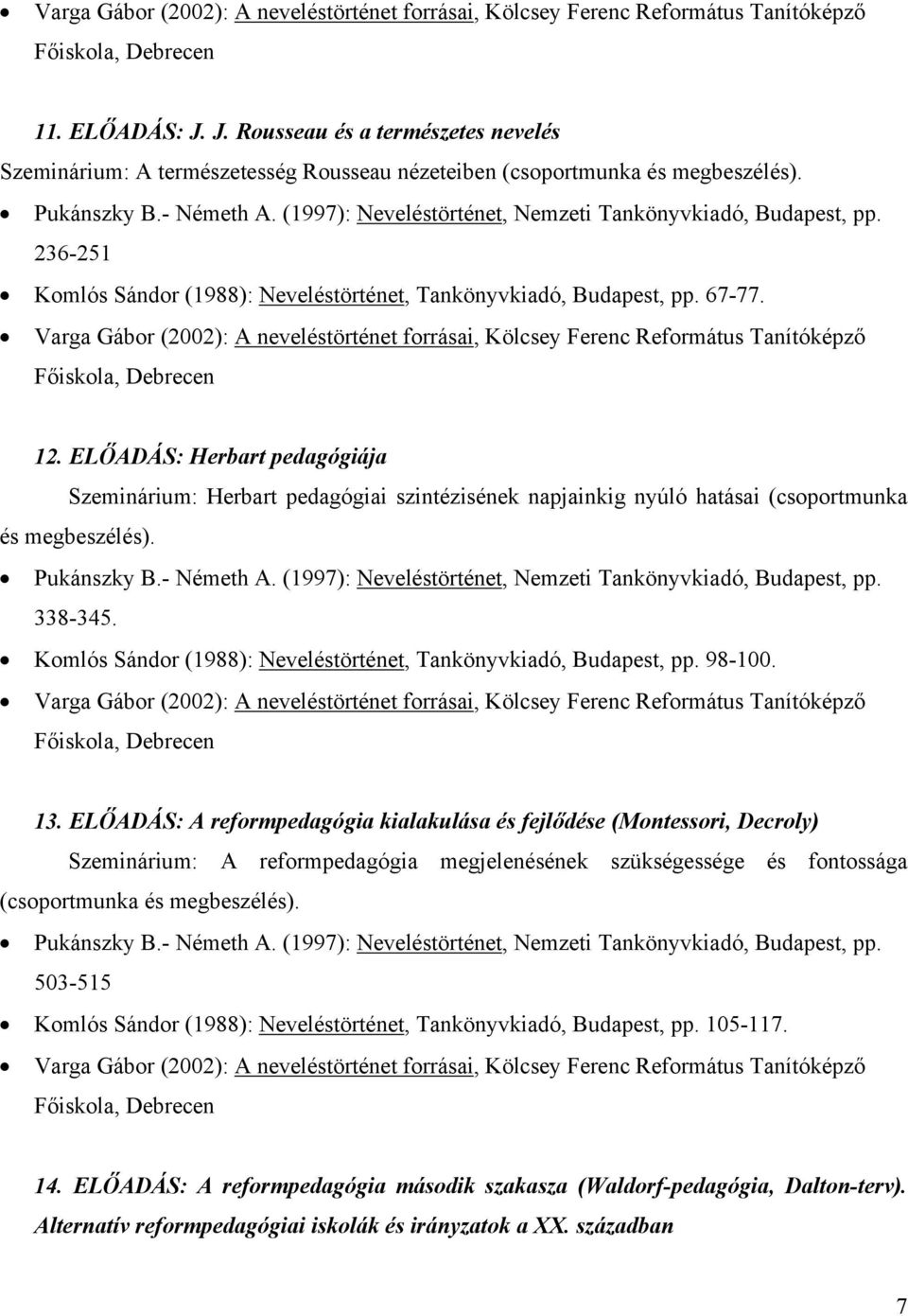 (1997): Neveléstörténet, Nemzeti Tankönyvkiadó, Budapest, pp. 236-251 Komlós Sándor (1988): Neveléstörténet, Tankönyvkiadó, Budapest, pp. 67-77.