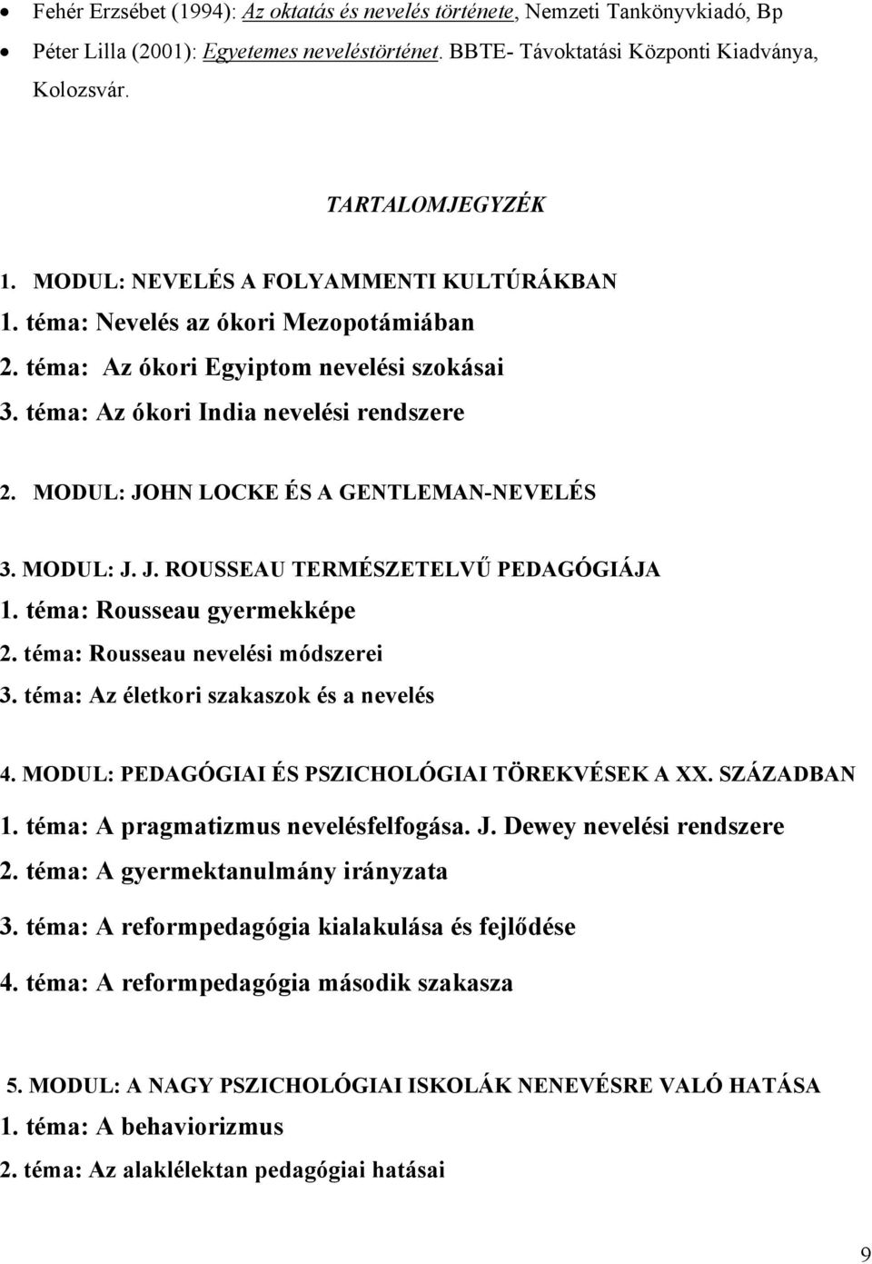 MODUL: JOHN LOCKE ÉS A GENTLEMAN-NEVELÉS 3. MODUL: J. J. ROUSSEAU TERMÉSZETELVŰ PEDAGÓGIÁJA 1. téma: Rousseau gyermekképe 2. téma: Rousseau nevelési módszerei 3.