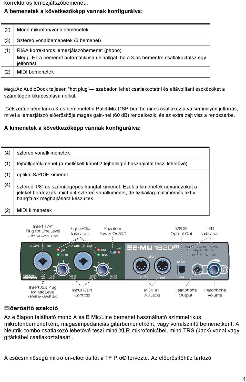 : Ez a bemenet automatikusan elhallgat, ha a 3.as bementre csatlakoztatsz egy jelforrást. (2) MIDI bemenetek Megj.