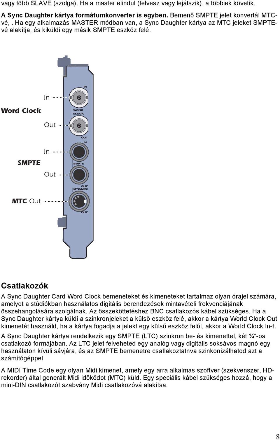 Csatlakozók A Sync Daughter Card Word Clock bemeneteket és kimeneteket tartalmaz olyan órajel számára, amelyet a stúdiókban használatos digitális berendezések mintavételi frekvenciájának
