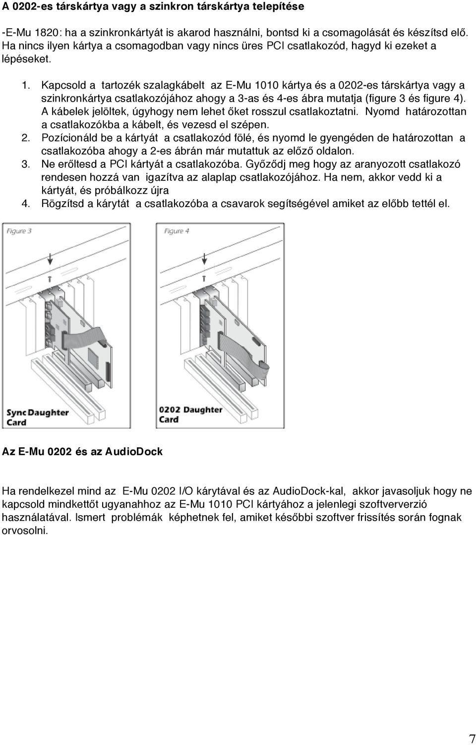 Kapcsold a tartozék szalagkábelt az E-Mu 1010 kártya és a 0202-es társkártya vagy a szinkronkártya csatlakozójához ahogy a 3-as és 4-es ábra mutatja (figure 3 és figure 4).