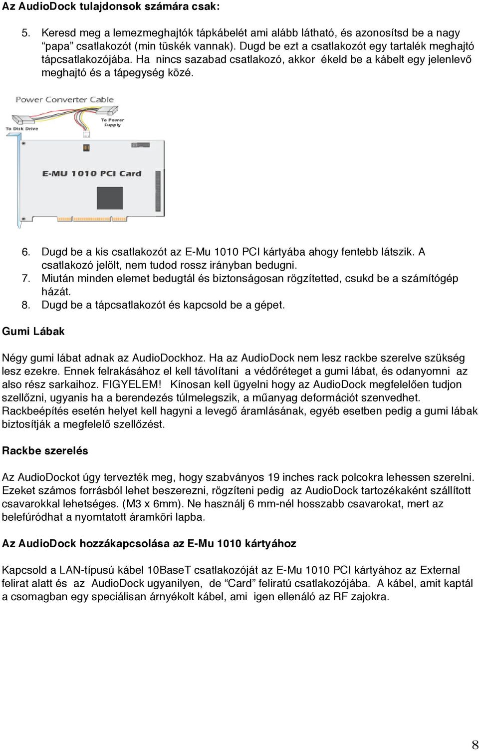 Dugd be a kis csatlakozót az E-Mu 1010 PCI kártyába ahogy fentebb látszik. A csatlakozó jelölt, nem tudod rossz irányban bedugni. 7.