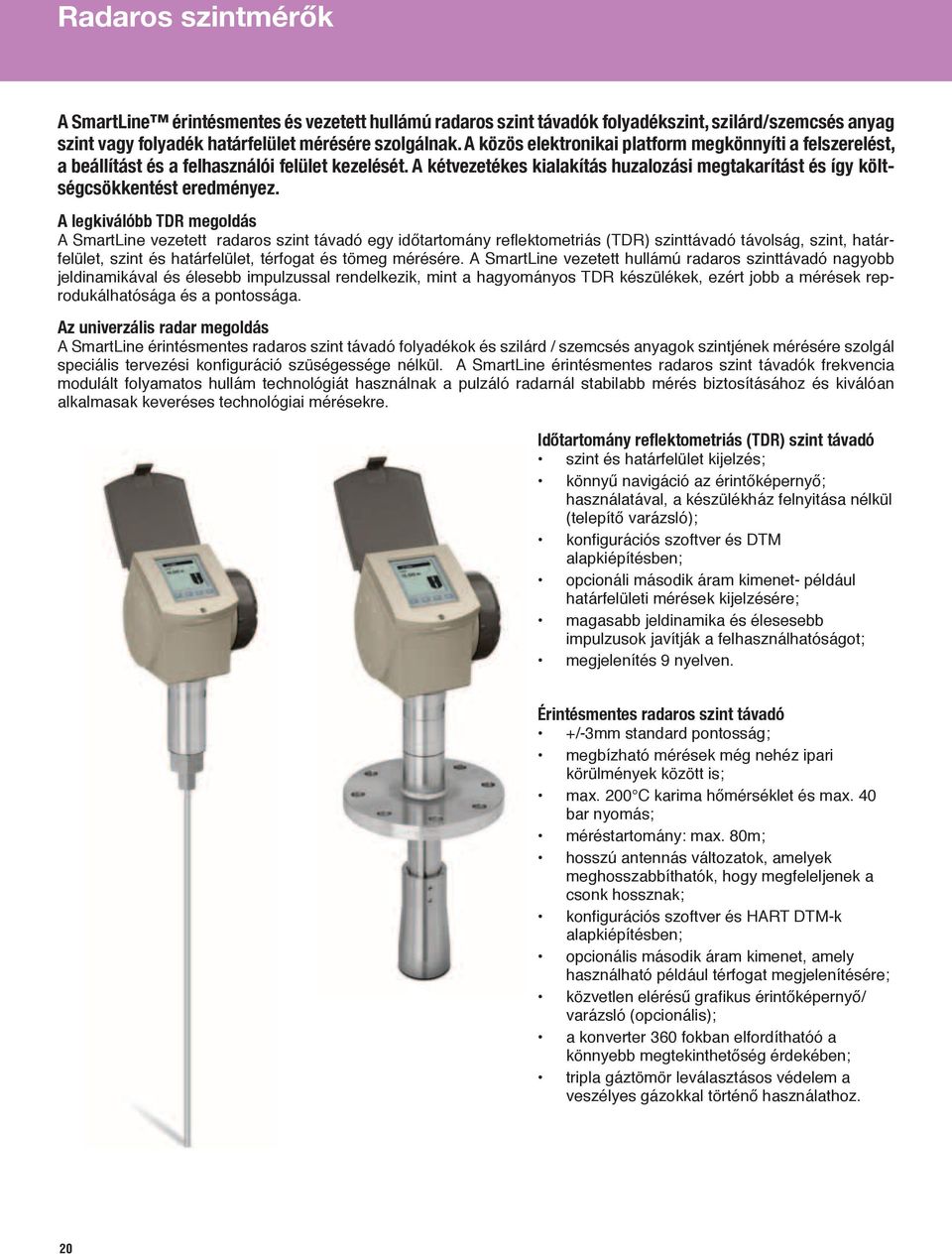 A legkiválóbb TDR megoldás A SmartLine vezetett radaros szint távadó egy időtartomány reflektometriás (TDR) szinttávadó távolság, szint, határfelület, szint és határfelület, térfogat és tömeg