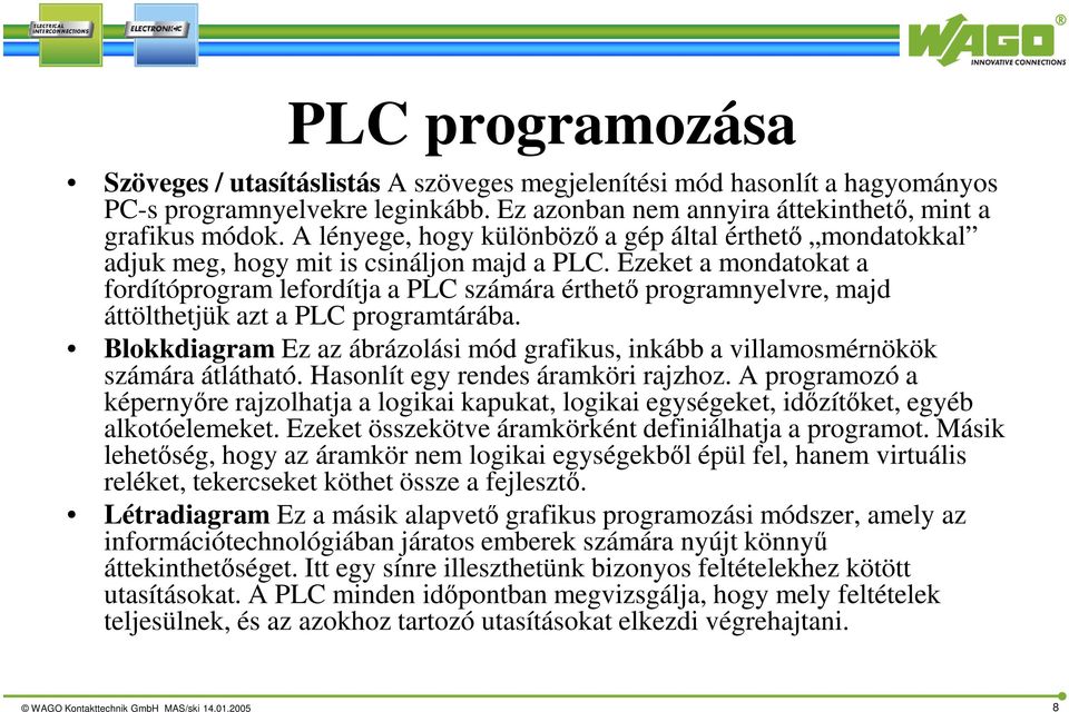 Ezeket a mondatokat a fordítóprogram lefordítja a PLC számára érthető programnyelvre, majd áttölthetjük azt a PLC programtárába.