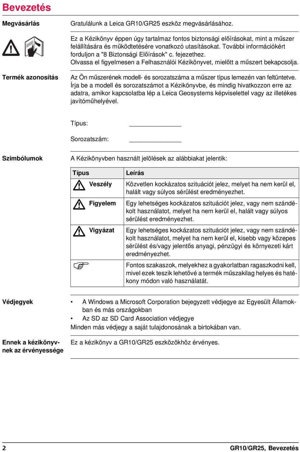 fejezethez. Olvassa el figyelmesen a Felhasználói Kézikönyvet, mielőtt a műszert bekapcsolja. Termék azonosítás Az Ön műszerének modell- és sorozatszáma a műszer típus lemezén van feltüntetve.