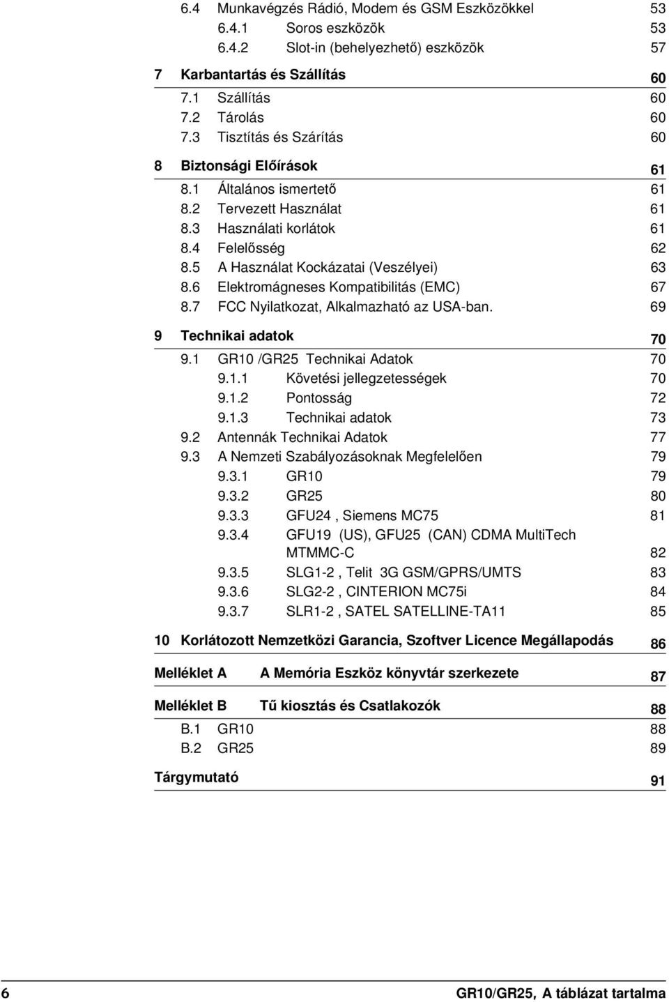 6 Elektromágneses Kompatibilitás (EMC) 67 8.7 FCC Nyilatkozat, Alkalmazható az USA-ban. 69 9 Technikai adatok 70 9.1 GR10 /GR25 Technikai Adatok 70 9.1.1 Követési jellegzetességek 70 9.1.2 Pontosság 72 9.