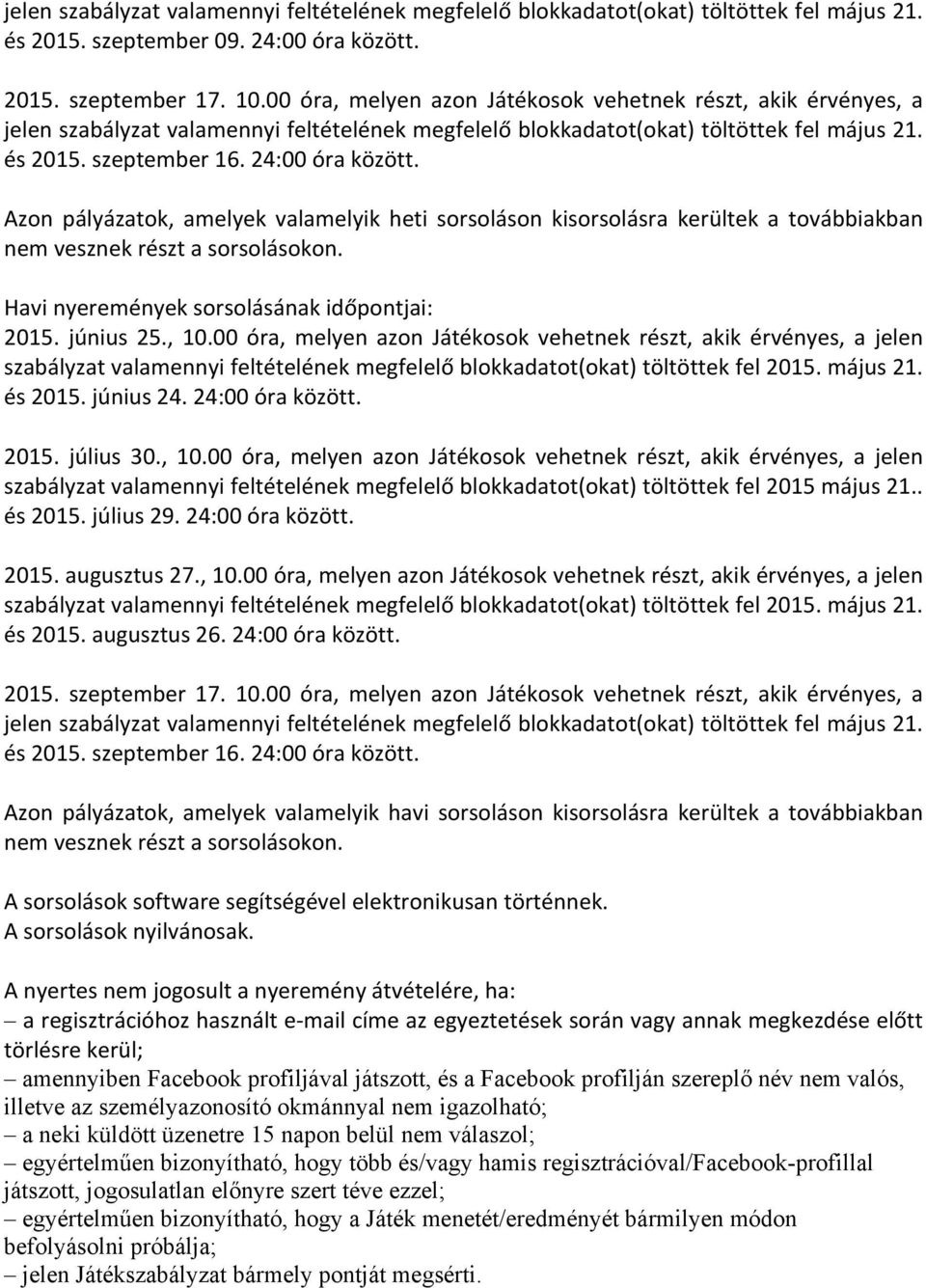 Azon pályázatok, amelyek valamelyik heti sorsoláson kisorsolásra kerültek a továbbiakban nem vesznek részt a sorsolásokon. Havi nyeremények sorsolásának időpontjai: 2015. június 25., 10.