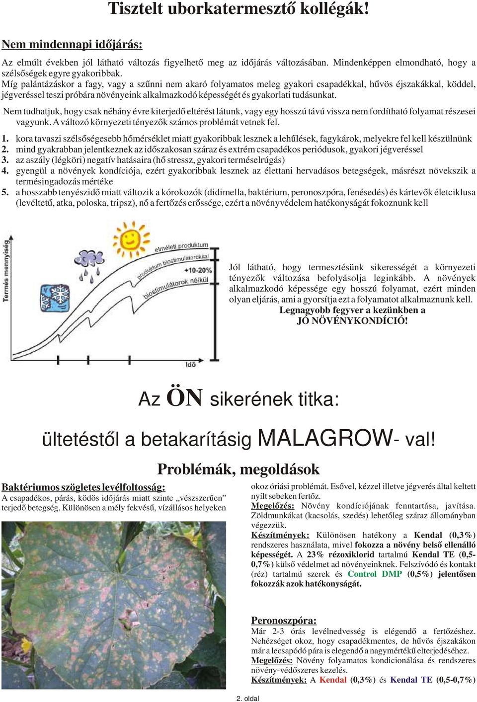 Míg palántázáskor a fagy, vagy a szűnni nem akaró folyamatos meleg gyakori csapadékkal, hűvös éjszakákkal, köddel, jégveréssel teszi próbára növényeink alkalmazkodó képességét és gyakorlati