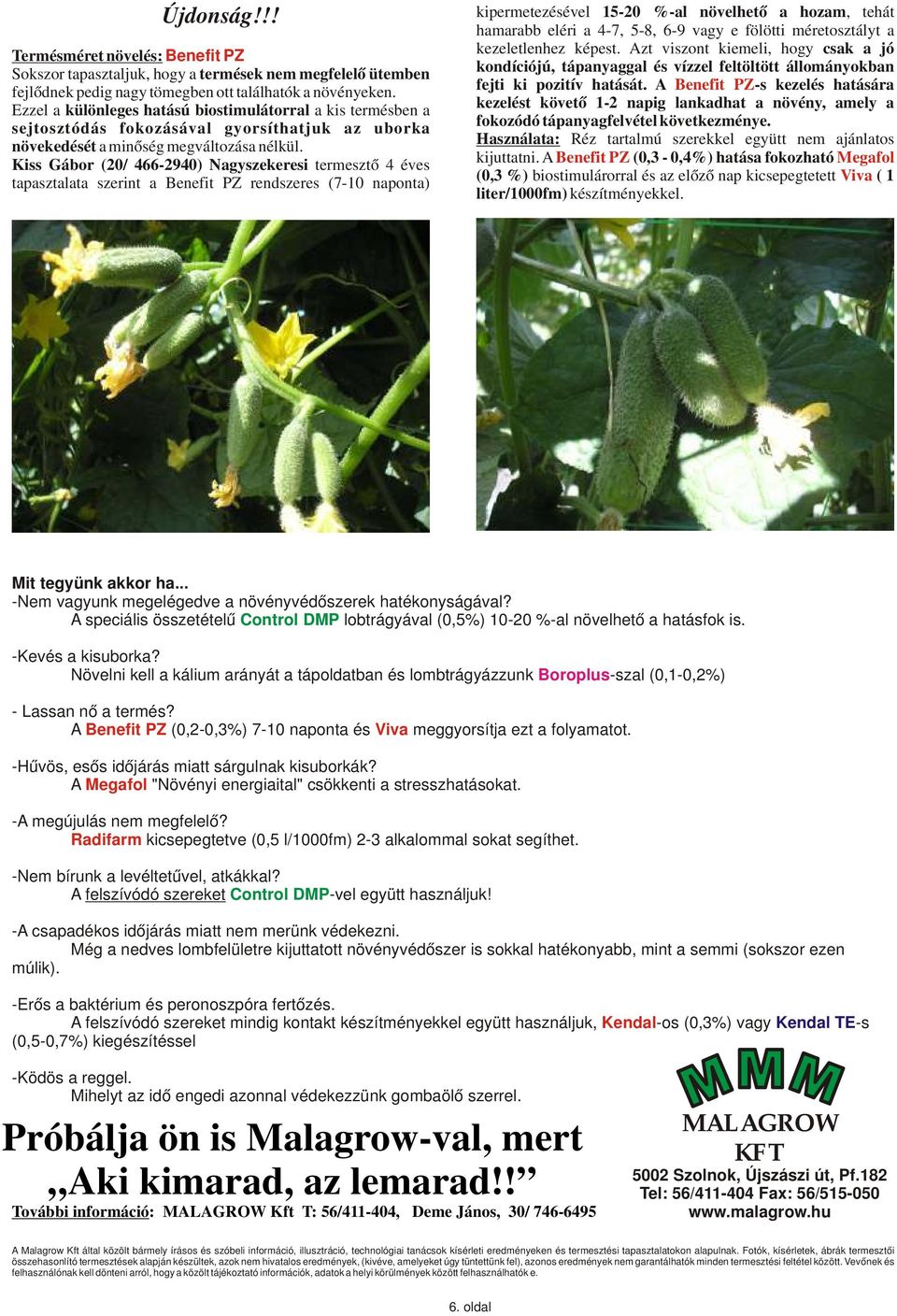 Kiss Gábor (20/ 466-2940) Nagyszekeresi termesztő 4 éves tapasztalata szerint a Benefit PZ rendszeres (7-10 naponta) kipermetezésével 15-20 %-al növelhető a hozam, tehát hamarabb eléri a 4-7, 5-8,