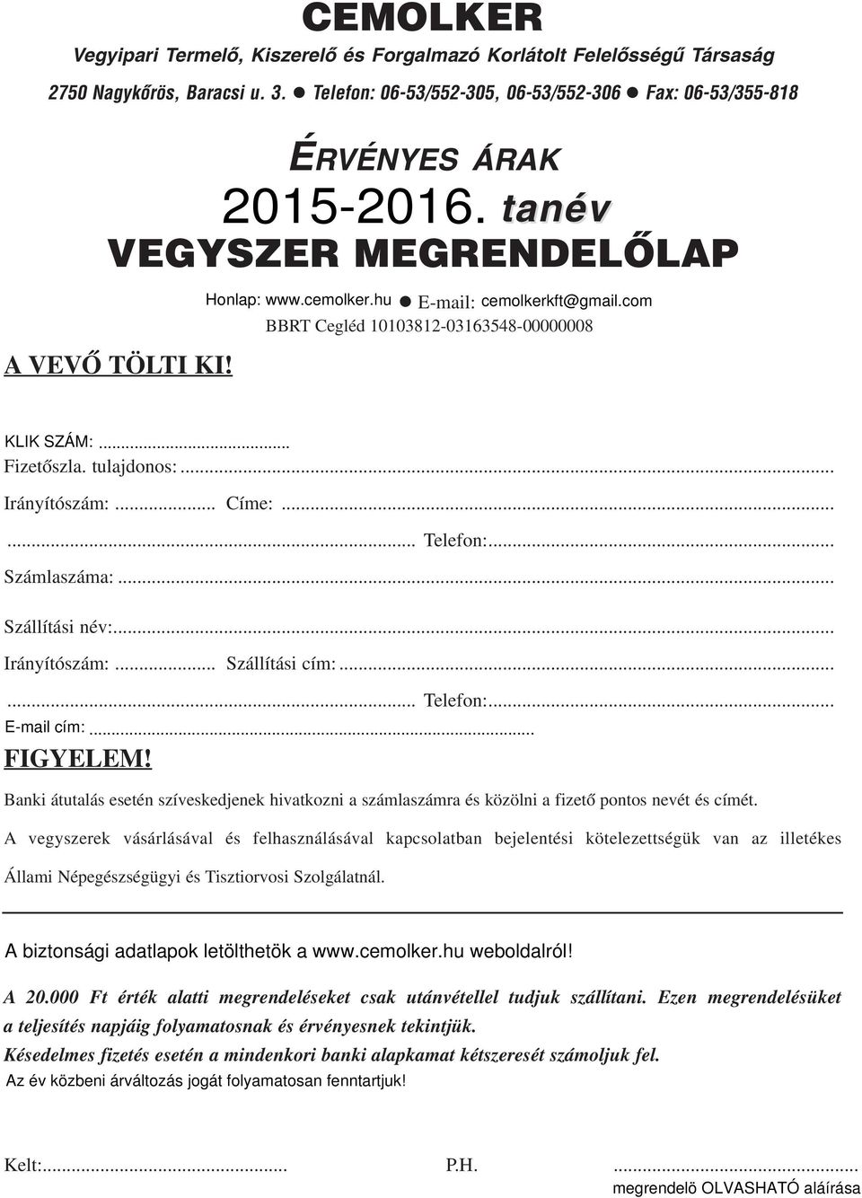 com BBRT Cegléd 10103812-03163548-00000008 KLIK SZÁM:... Fizetõszla. tulajdonos:... Irányítószám:... Címe:...... Telefon:... Számlaszáma:... Szállítási név:... Irányítószám:... Szállítási cím:.